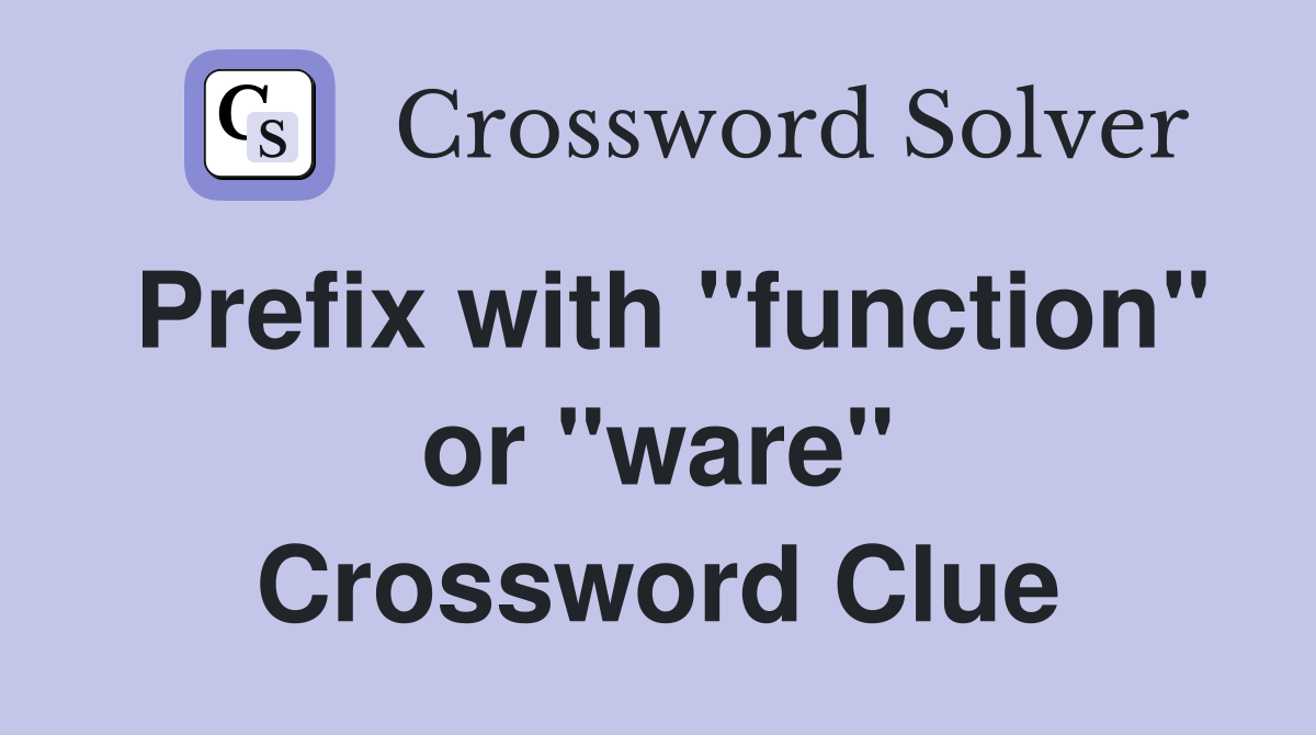 Prefix with "function" or "ware" Crossword Clue