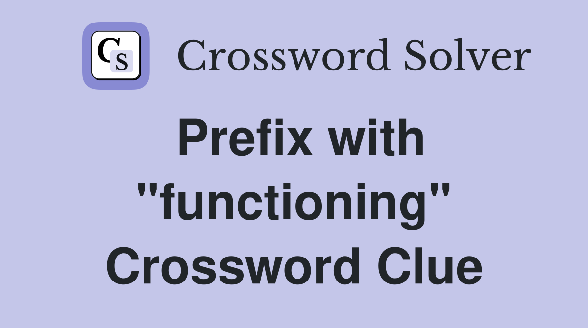Prefix with "functioning" Crossword Clue