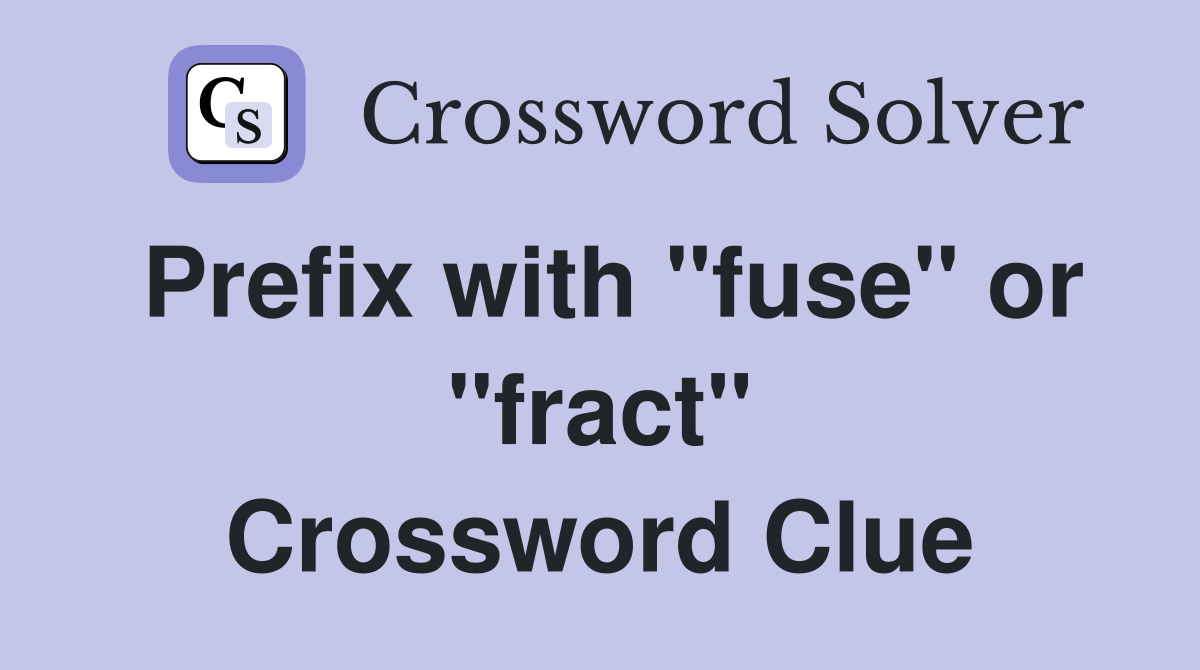 Prefix with "fuse" or "fract" Crossword Clue