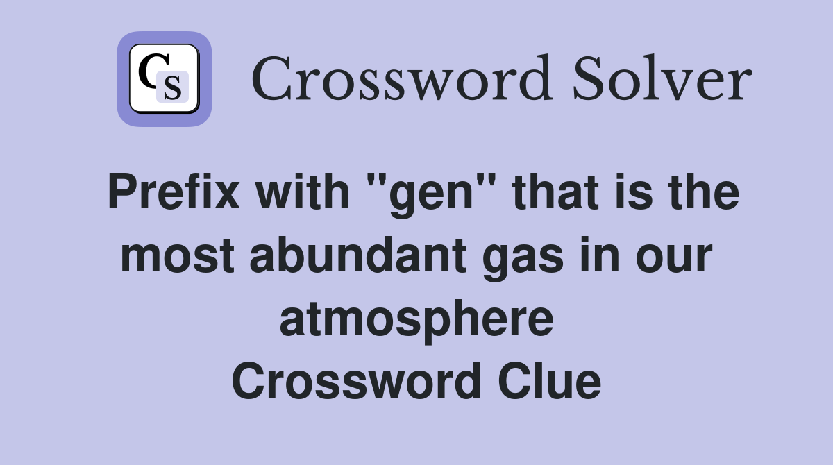 Prefix with "gen" that is the most abundant gas in our atmosphere Crossword Clue