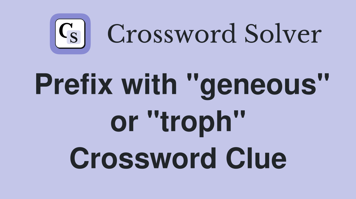 Prefix with "geneous" or "troph" Crossword Clue