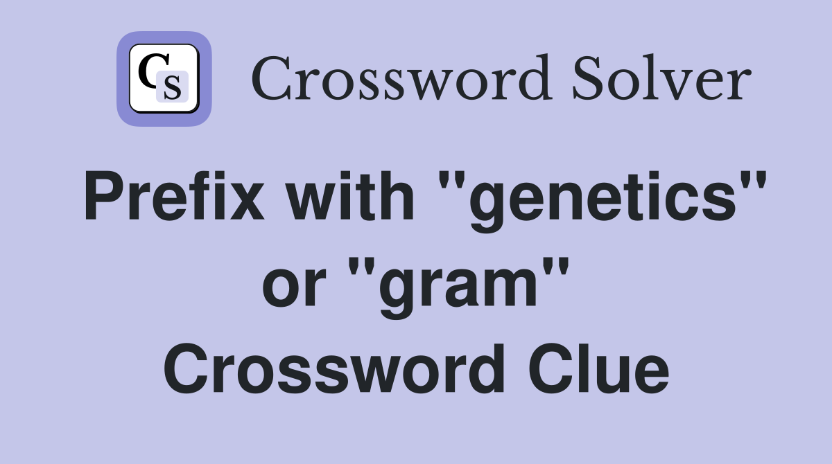 Prefix with "genetics" or "gram" Crossword Clue
