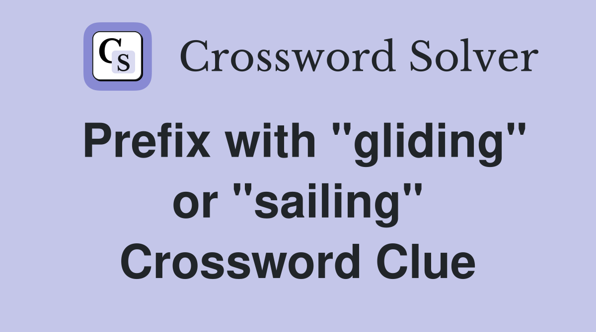 Prefix with "gliding" or "sailing" Crossword Clue