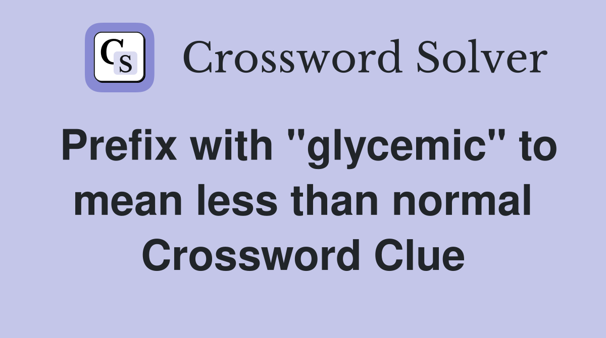 Prefix with "glycemic" to mean less than normal Crossword Clue