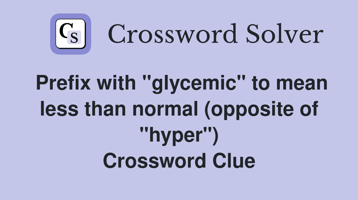 Prefix with "glycemic" to mean less than normal (opposite of "hyper") Crossword Clue