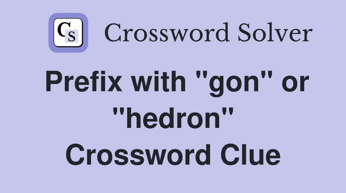 Prefix with "gon" or "hedron" Crossword Clue