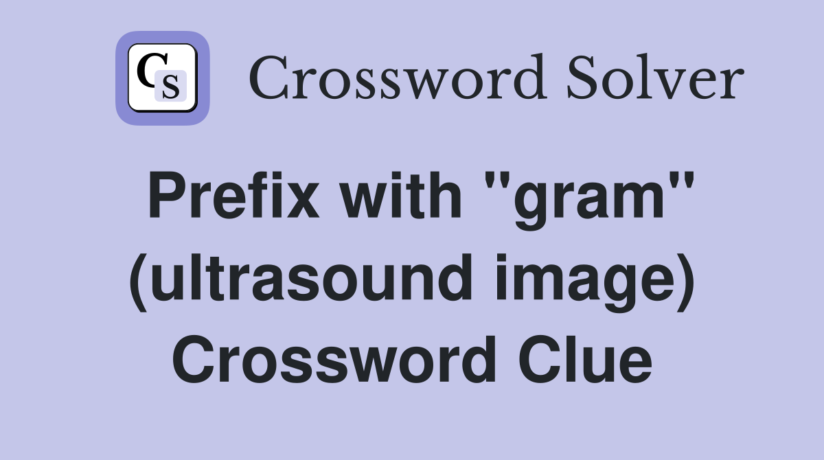 Prefix with "gram" (ultrasound image) Crossword Clue