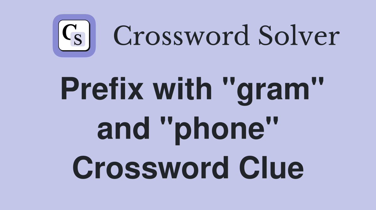 Prefix with "gram" and "phone" Crossword Clue