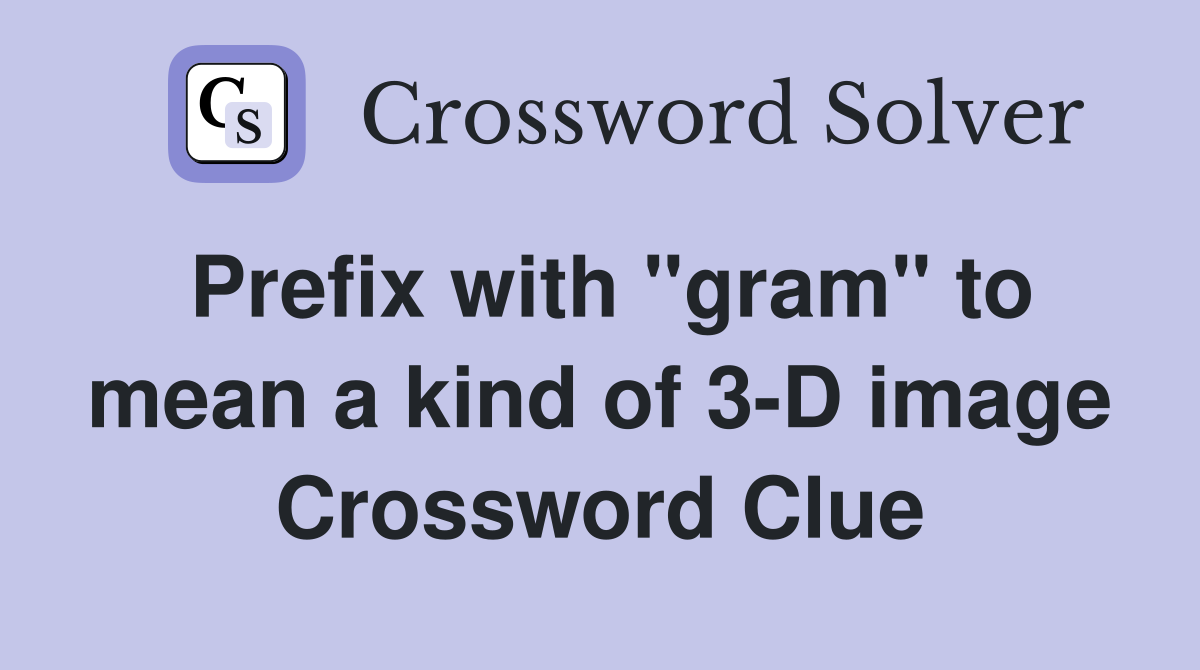 Prefix with "gram" to mean a kind of 3-D image Crossword Clue