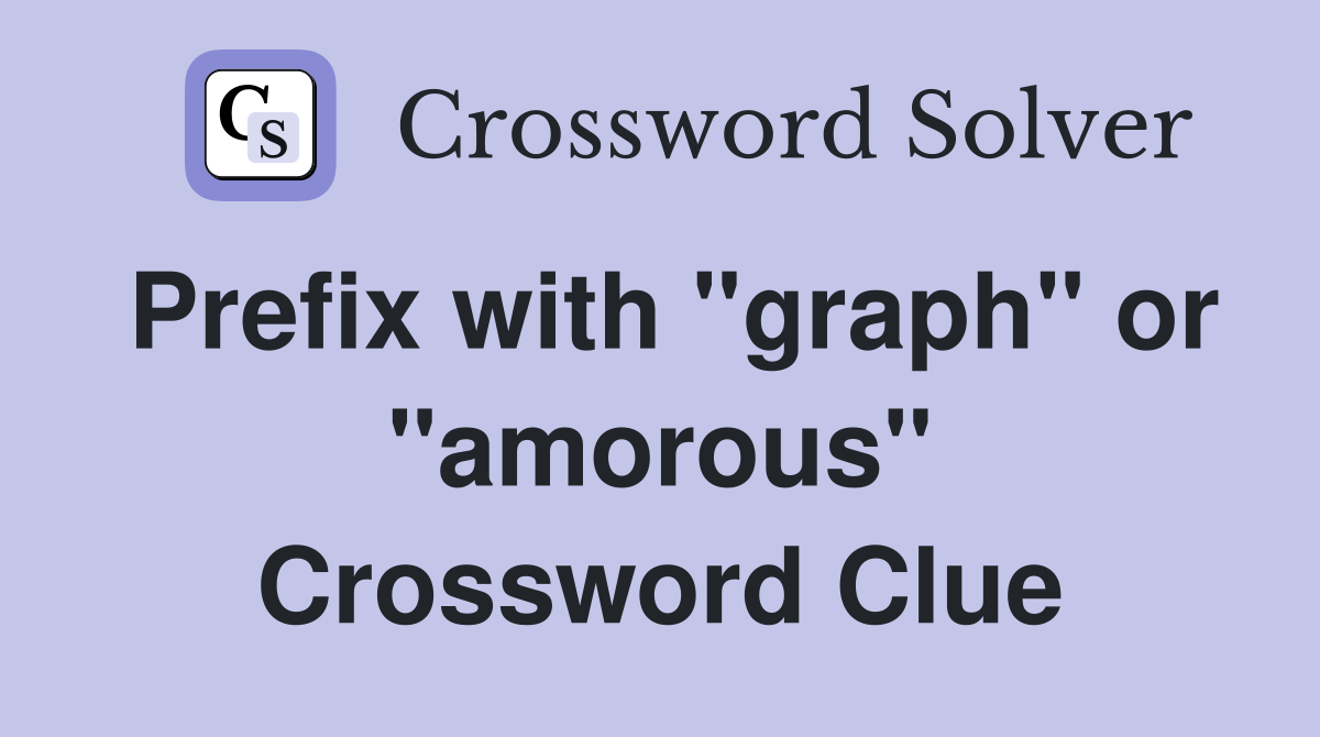 Prefix with "graph" or "amorous" Crossword Clue