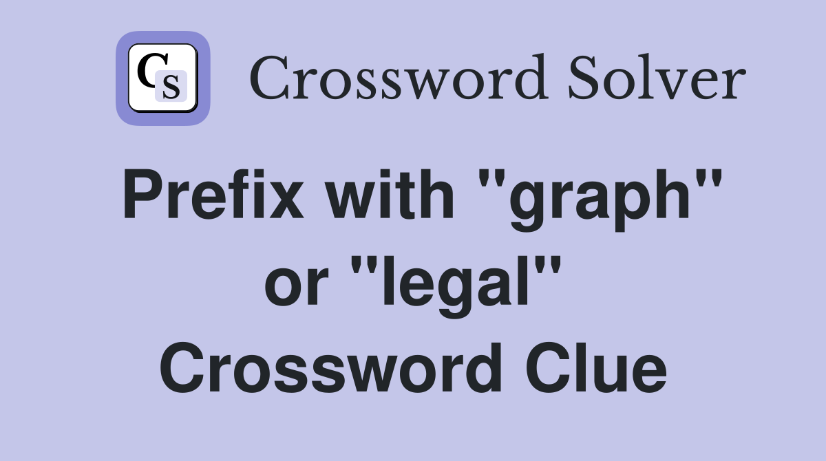 Prefix with "graph" or "legal" Crossword Clue