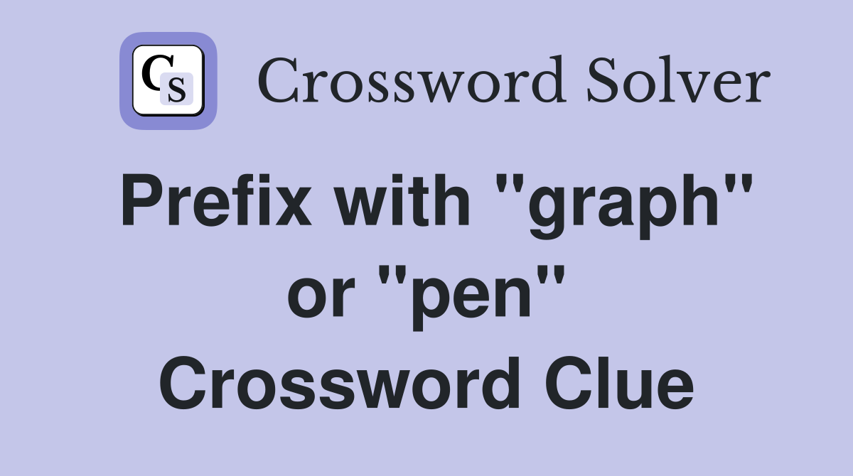 Prefix with "graph" or "pen" Crossword Clue