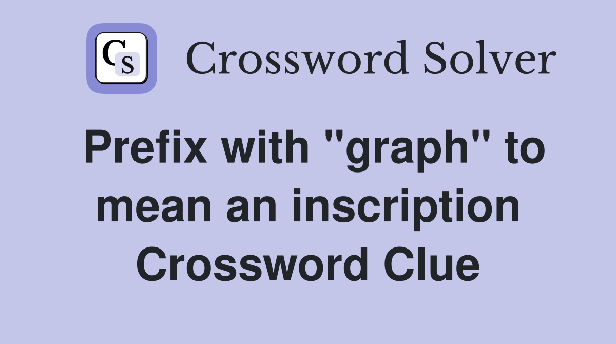 Prefix with "graph" to mean an inscription Crossword Clue
