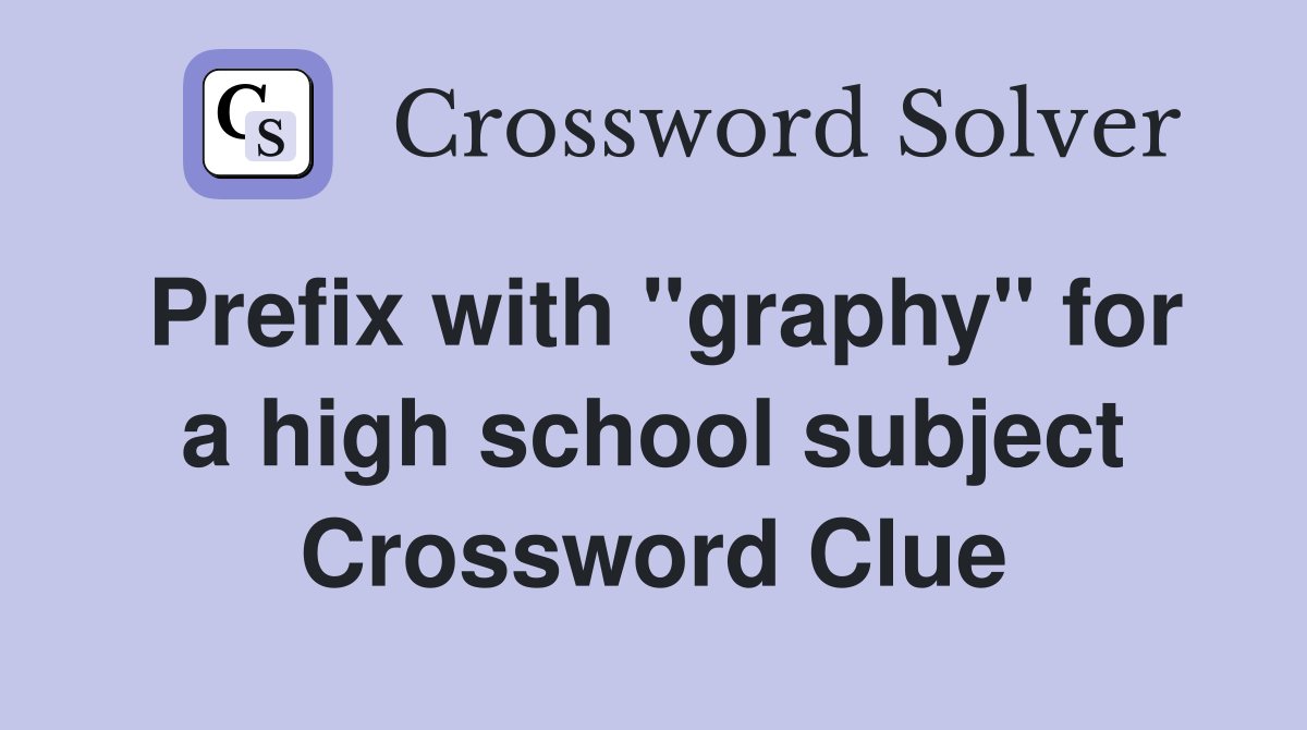Prefix with "graphy" for a high school subject Crossword Clue