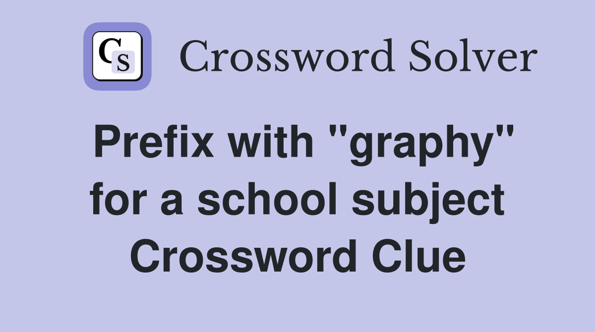 Prefix with "graphy" for a school subject Crossword Clue