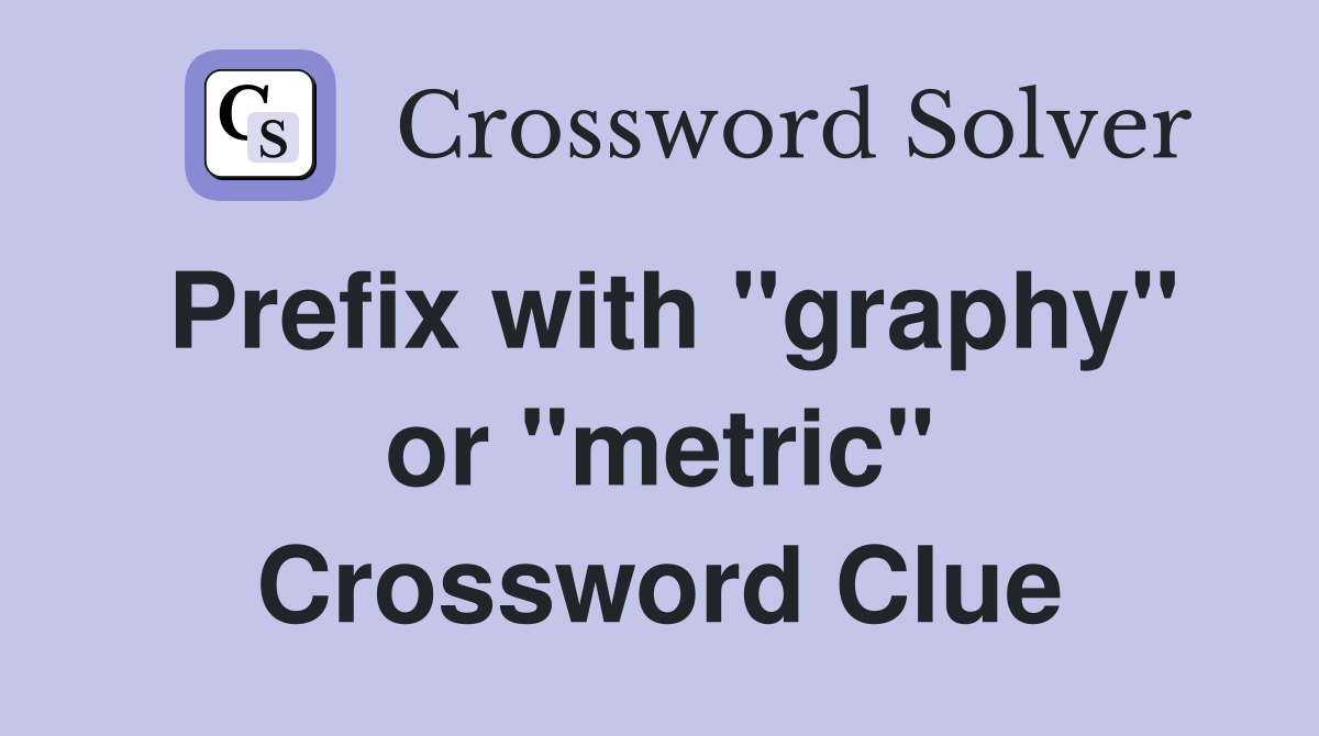 Prefix with "graphy" or "metric" Crossword Clue