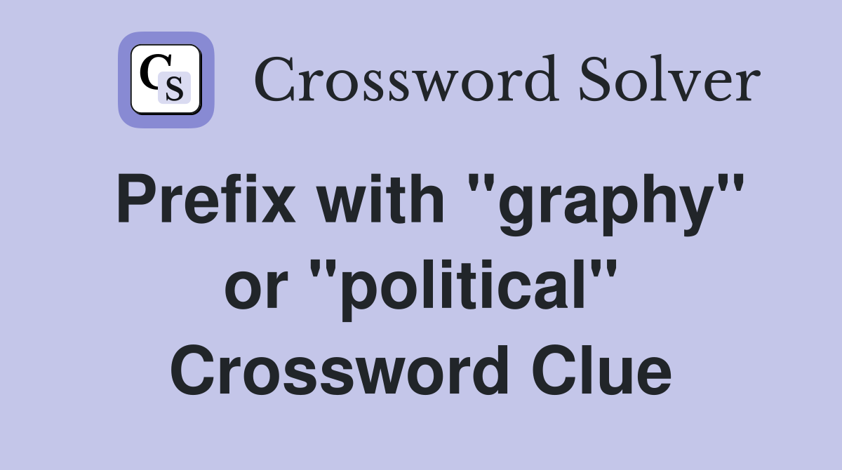 Prefix with "graphy" or "political" Crossword Clue