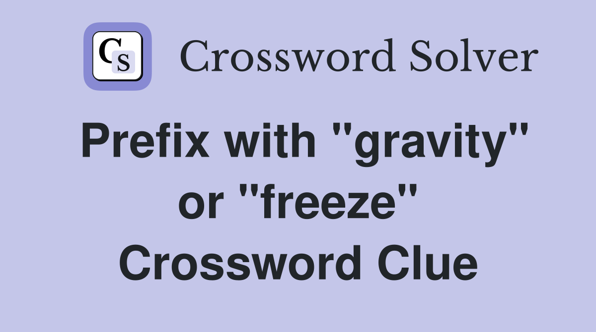 Prefix with "gravity" or "freeze" Crossword Clue