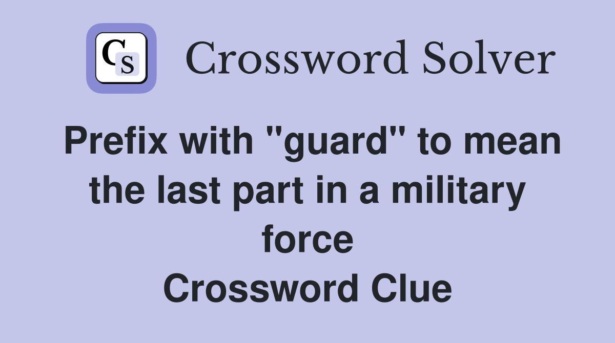 Prefix with "guard" to mean the last part in a military force Crossword Clue