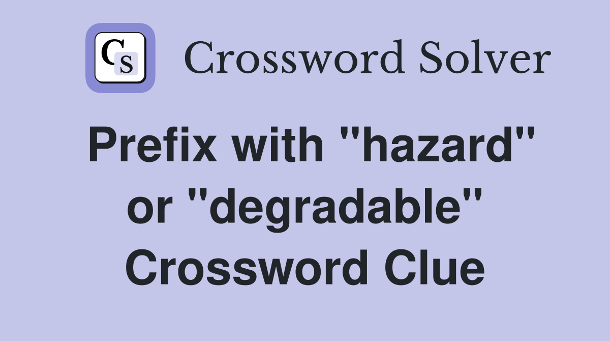 Prefix with "hazard" or "degradable" Crossword Clue