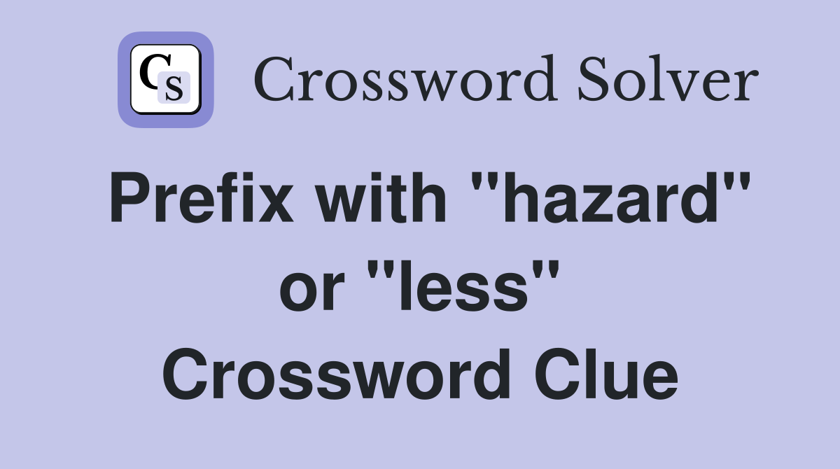 Prefix with "hazard" or "less" Crossword Clue