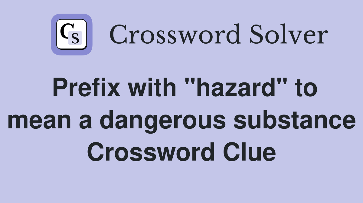 Prefix with "hazard" to mean a dangerous substance Crossword Clue