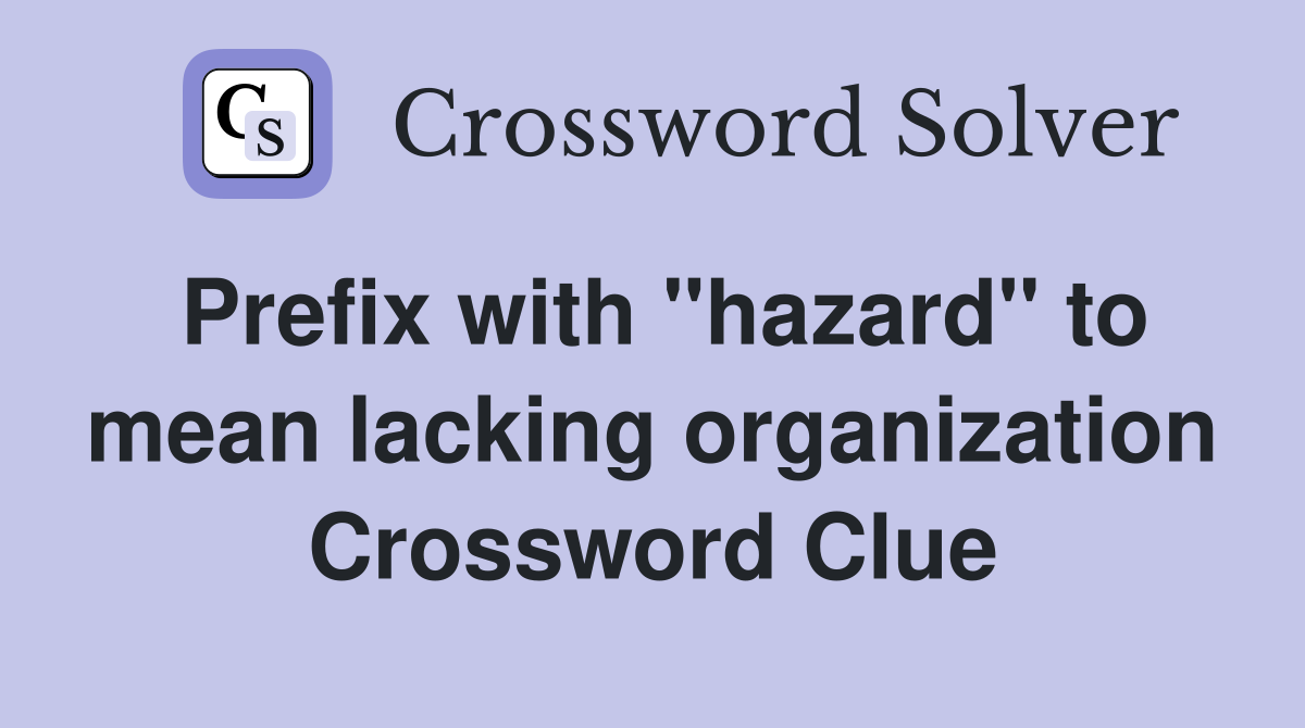 Prefix with "hazard" to mean lacking organization Crossword Clue