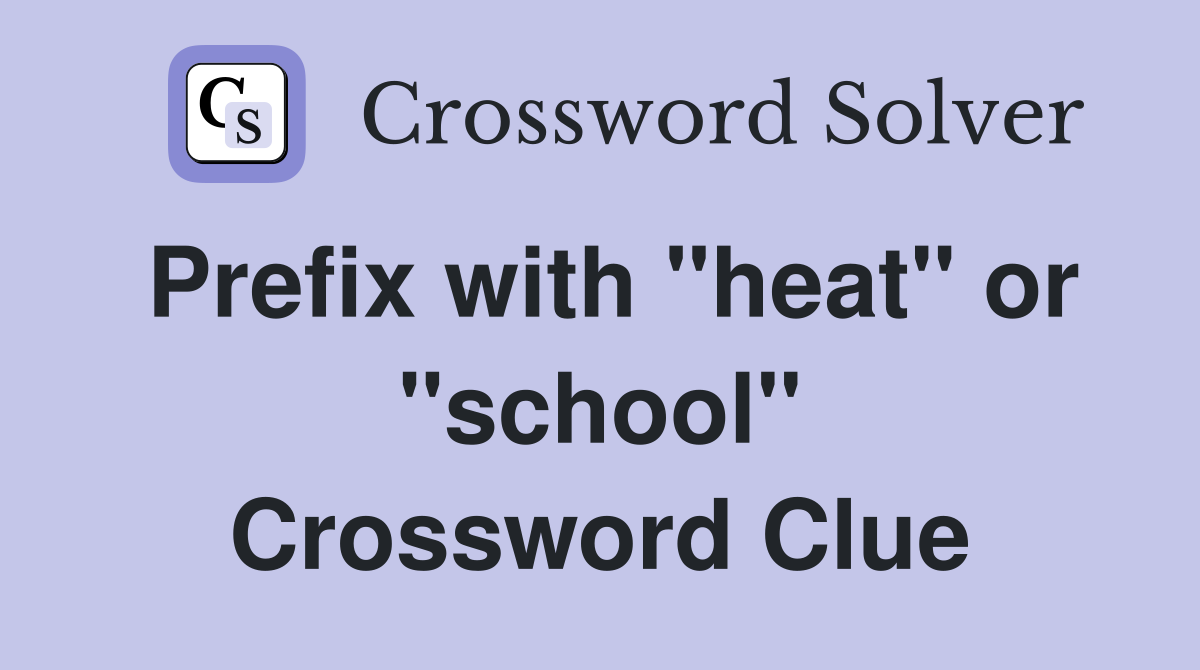 Prefix with "heat" or "school" Crossword Clue