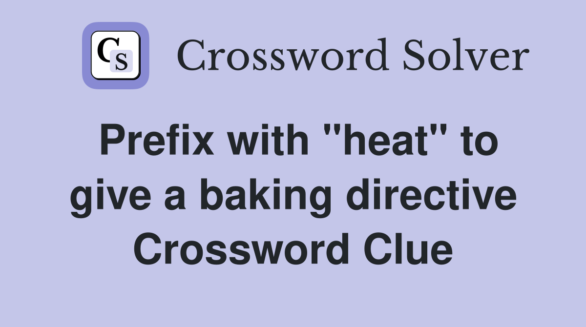 Prefix with "heat" to give a baking directive Crossword Clue