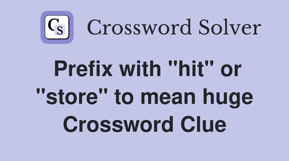 Prefix with "hit" or "store" to mean huge Crossword Clue