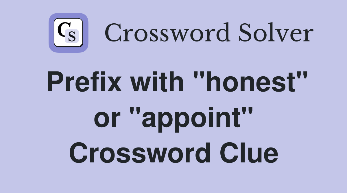 Prefix with "honest" or "appoint" Crossword Clue