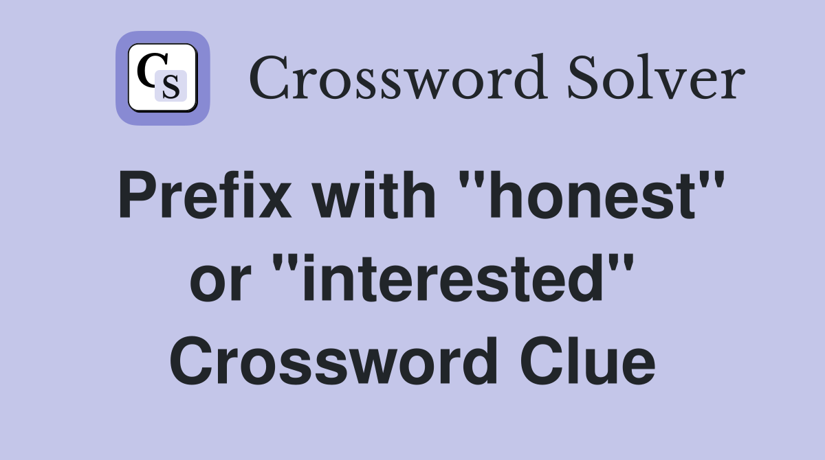 Prefix with "honest" or "interested" Crossword Clue