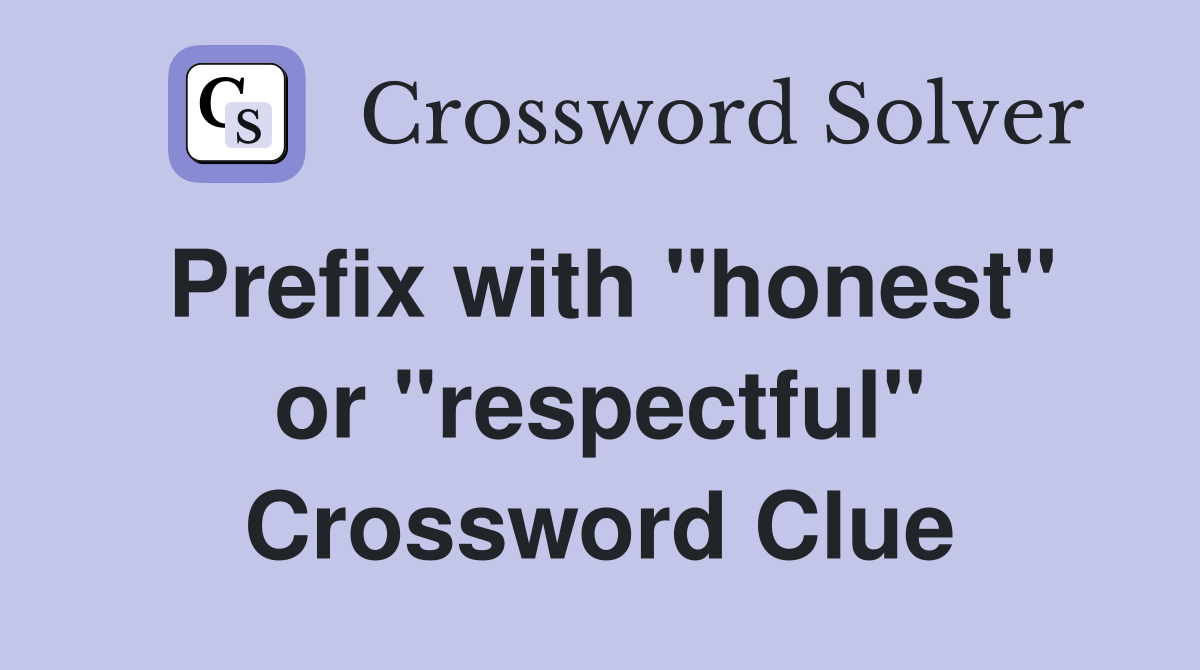 Prefix with "honest" or "respectful" Crossword Clue