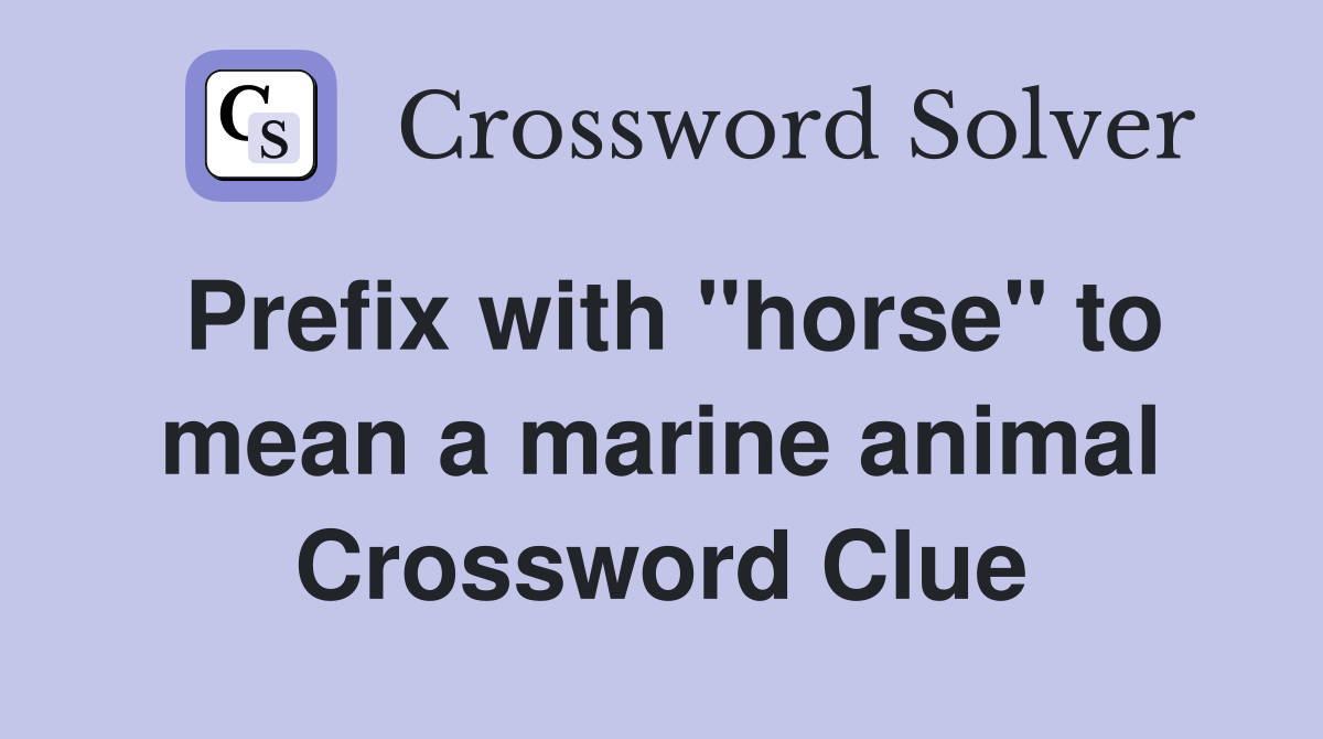 Prefix with "horse" to mean a marine animal Crossword Clue
