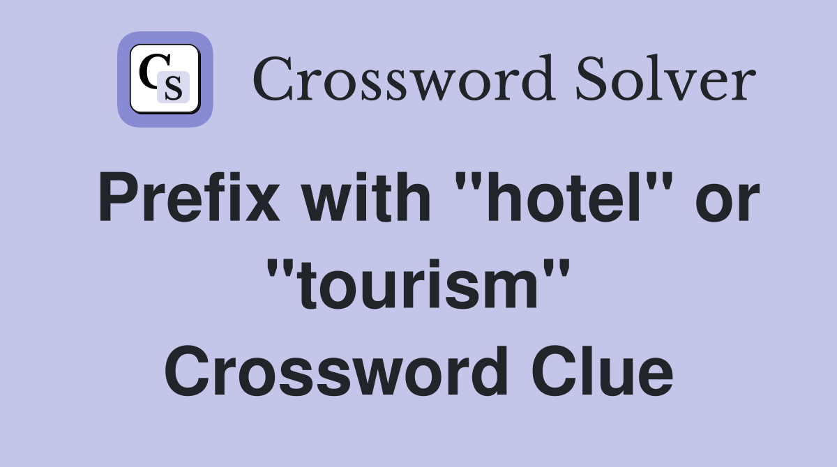 Prefix with "hotel" or "tourism" Crossword Clue
