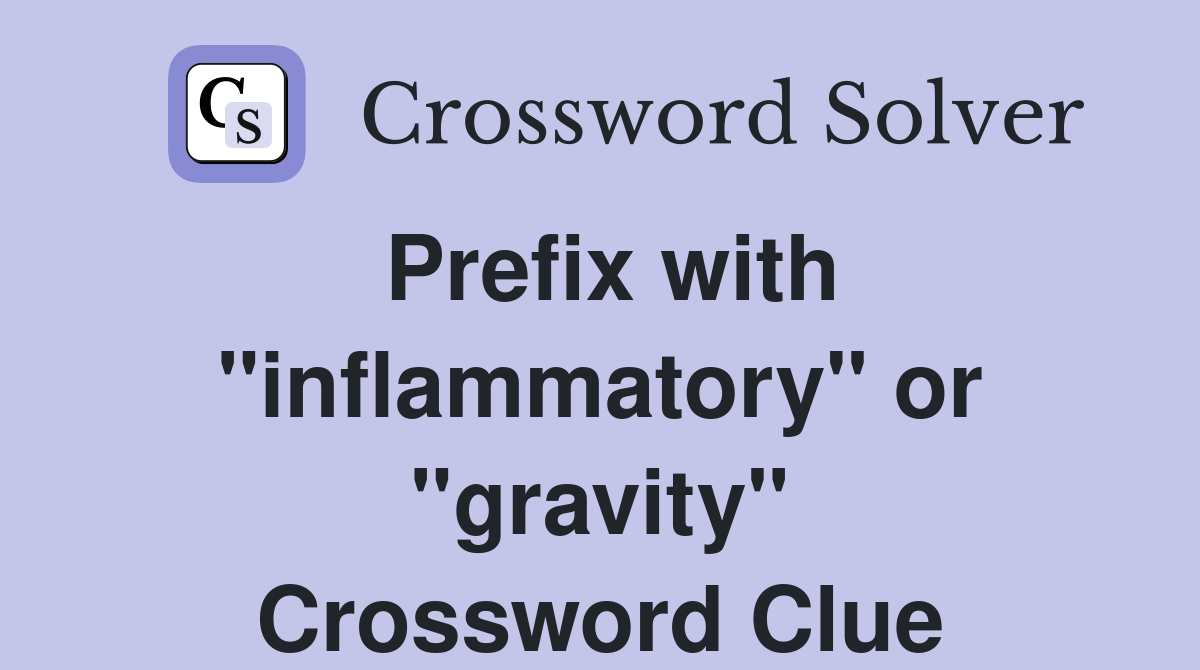 Prefix with "inflammatory" or "gravity" Crossword Clue