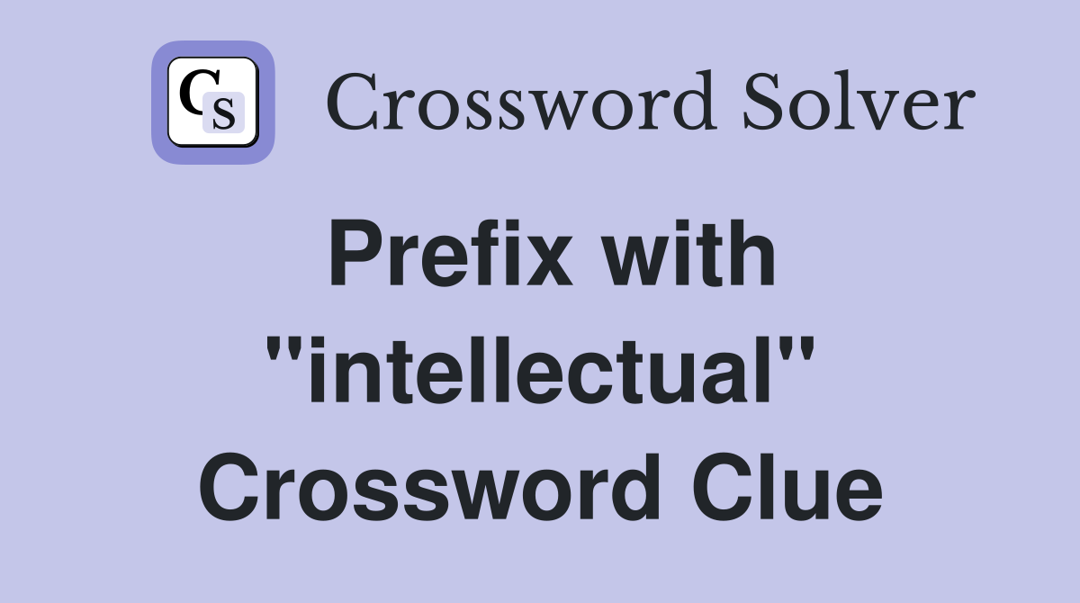 Prefix with "intellectual" Crossword Clue