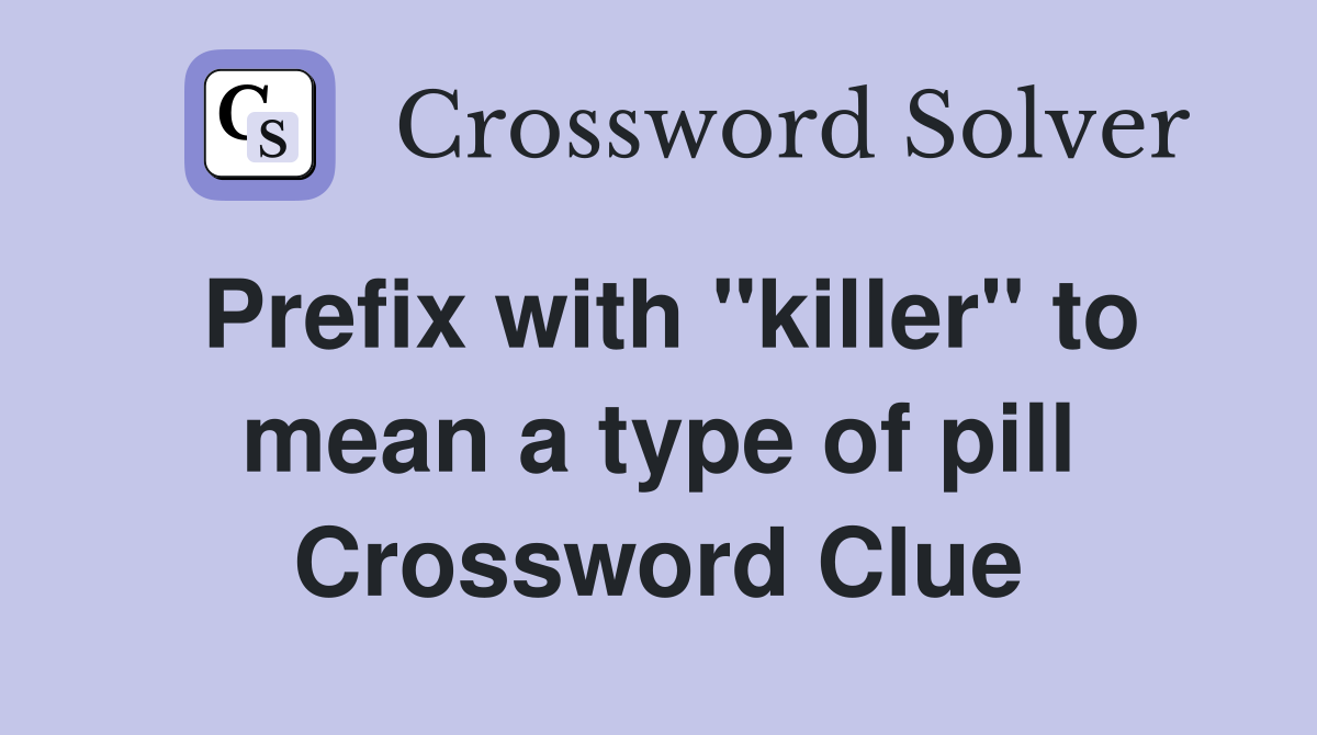 Prefix with "killer" to mean a type of pill Crossword Clue