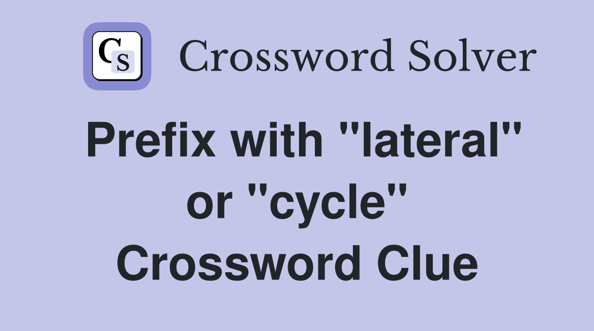 Prefix with "lateral" or "cycle" Crossword Clue