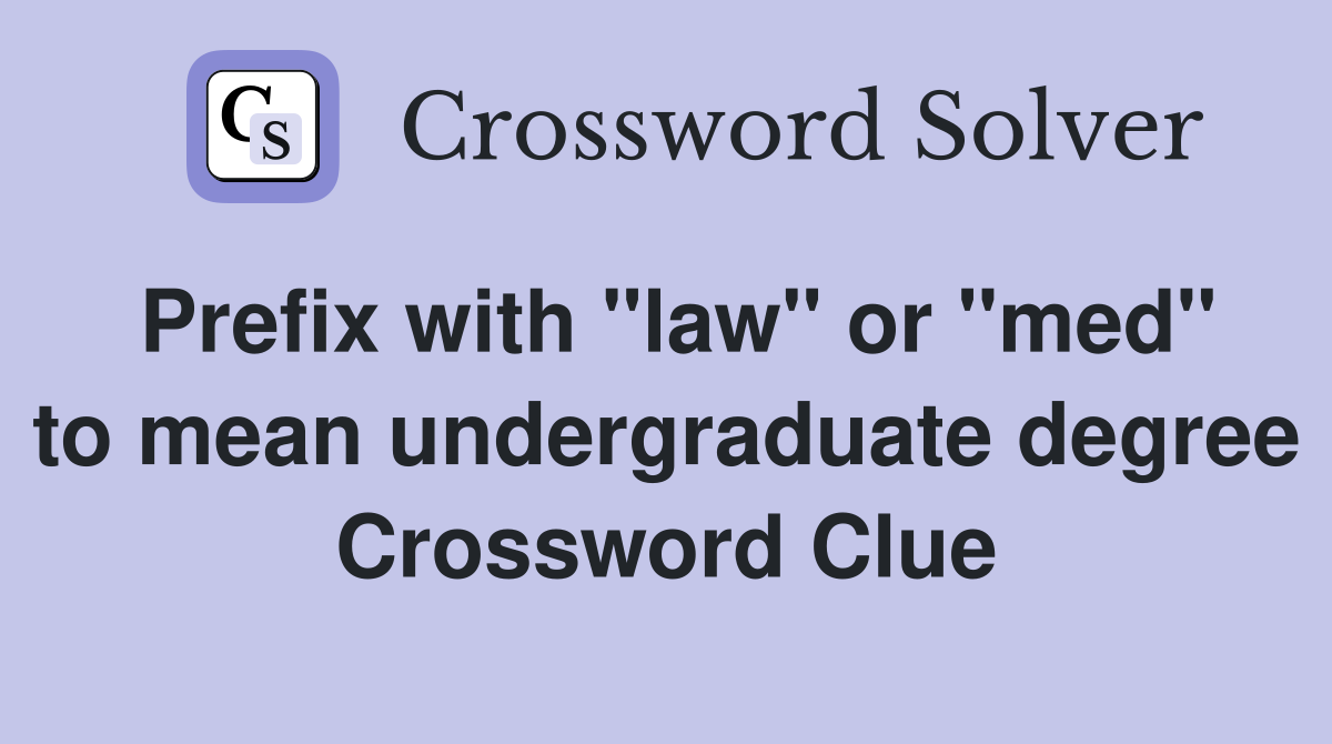 Prefix with "law" or "med" to mean undergraduate degree Crossword Clue