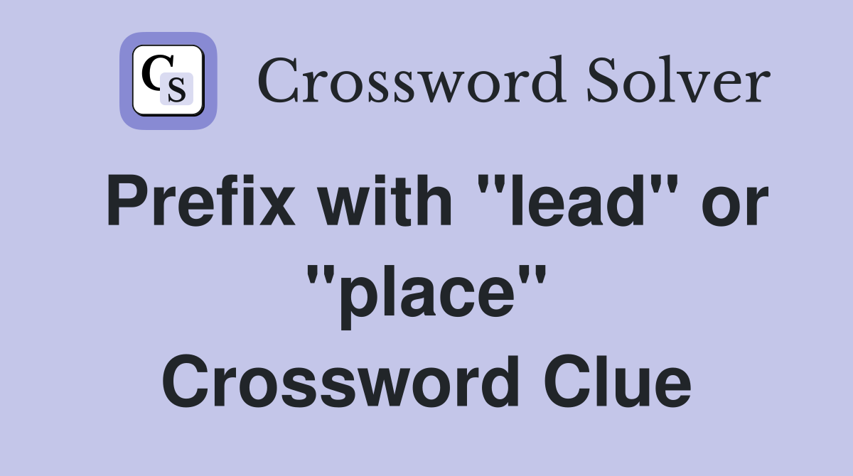 Prefix with "lead" or "place" Crossword Clue