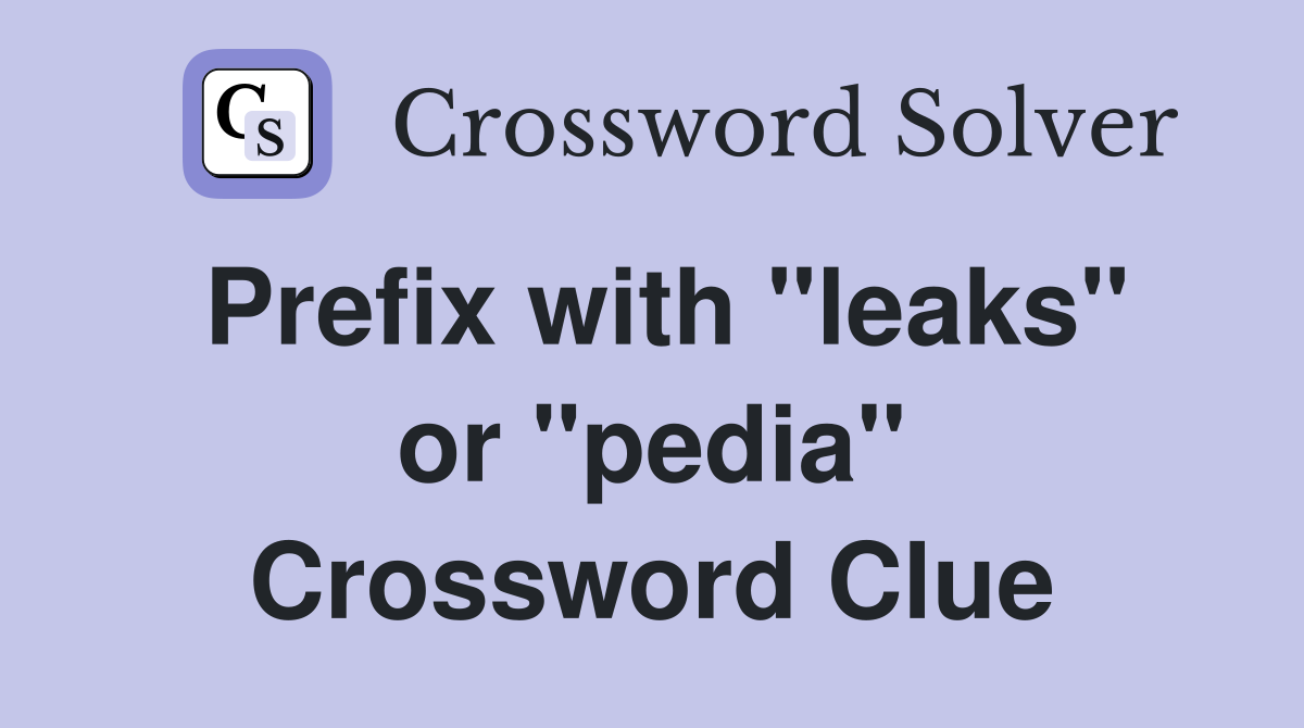 Prefix with "leaks" or "pedia" Crossword Clue