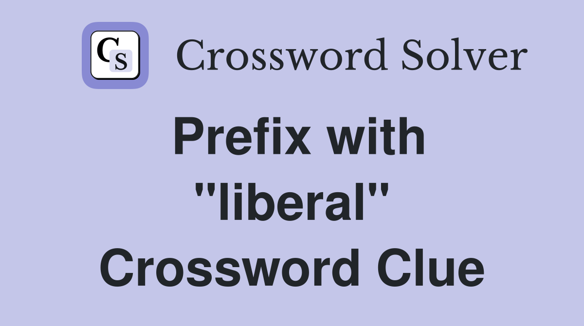 Prefix with "liberal" Crossword Clue