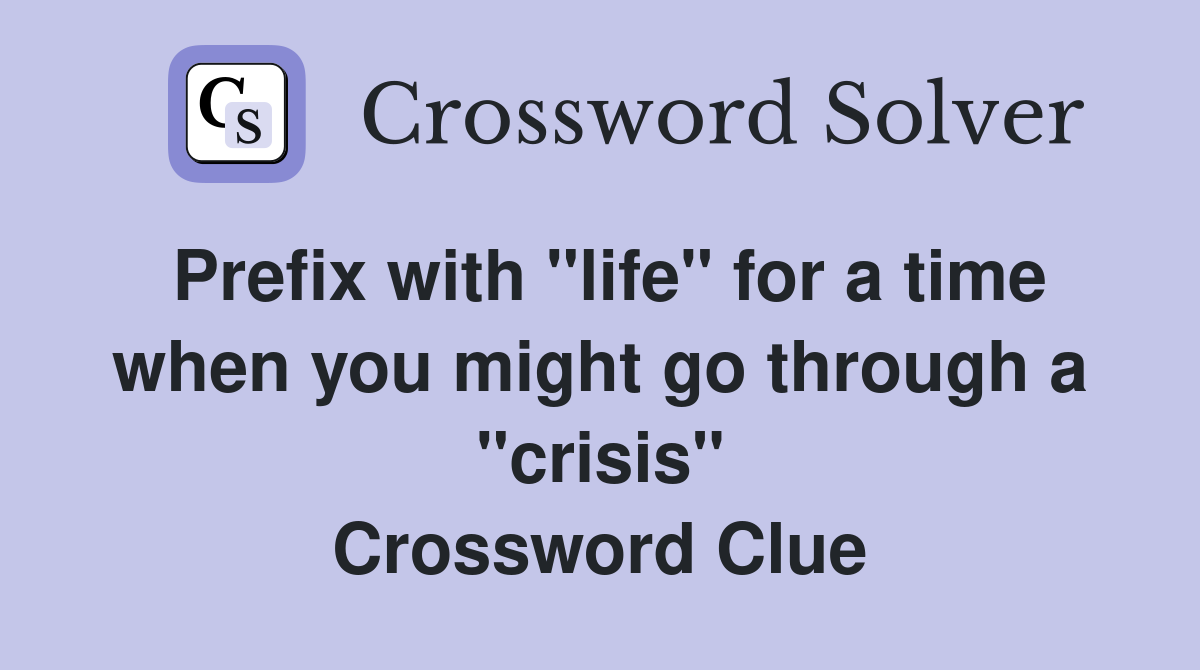 Prefix with "life" for a time when you might go through a "crisis" Crossword Clue