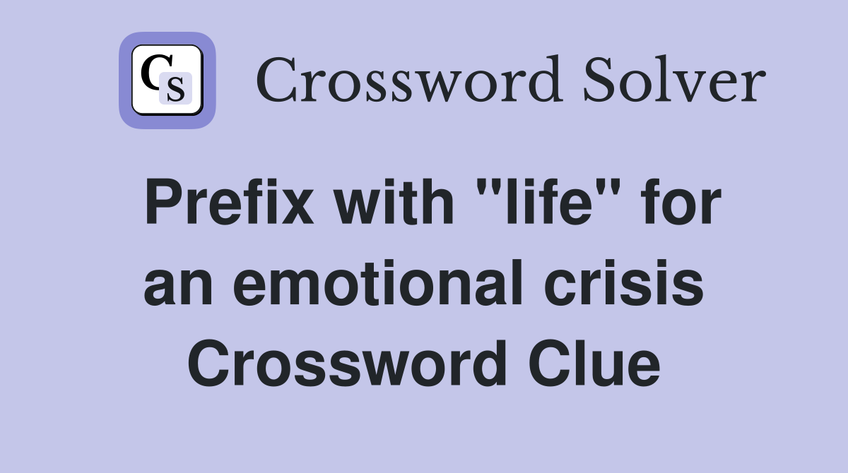 Prefix with "life" for an emotional crisis Crossword Clue
