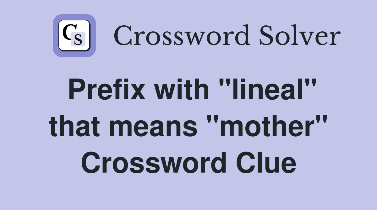 Prefix with "lineal" that means "mother" Crossword Clue