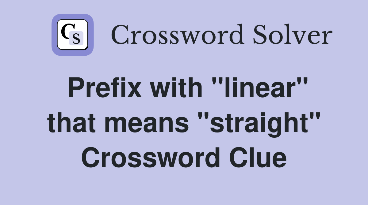 Prefix with "linear" that means "straight" Crossword Clue