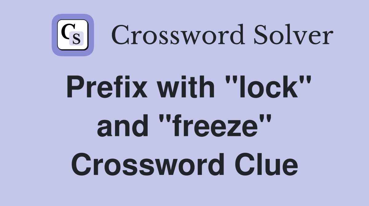 Prefix with "lock" and "freeze" Crossword Clue