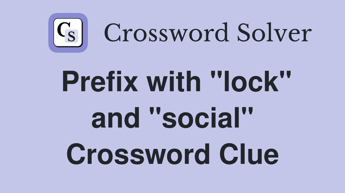 Prefix with "lock" and "social" Crossword Clue