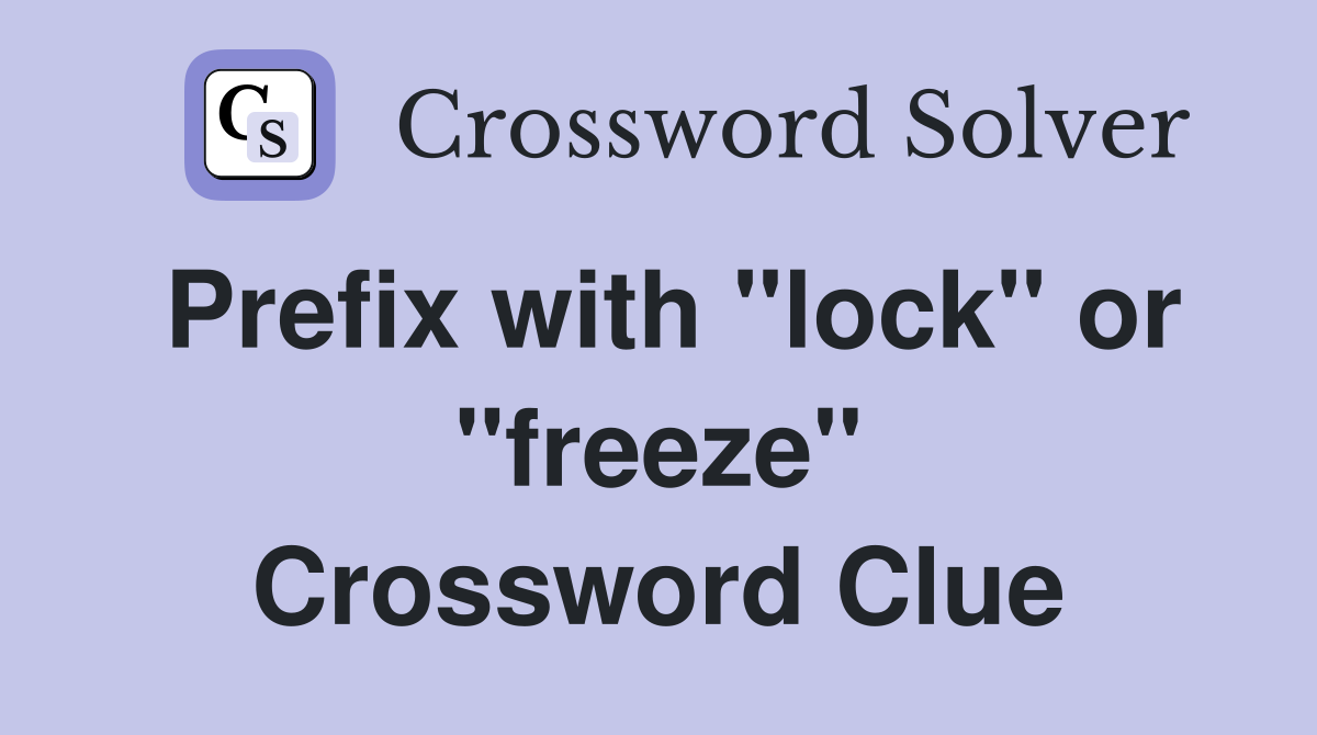 Prefix with "lock" or "freeze" Crossword Clue